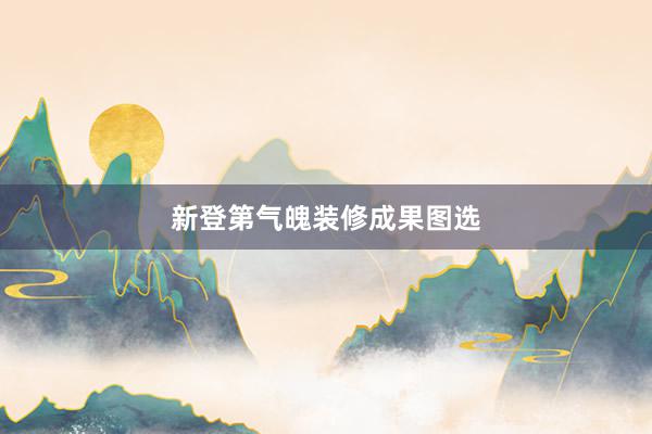 新登第气魄装修成果图选